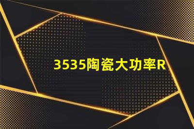 3535陶瓷大功率RGB燈珠：高亮度、高精準(zhǔn)度、高性能的照明解決方案